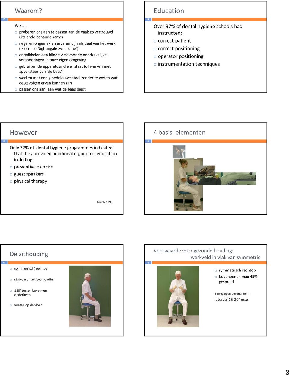 noodzakelijke veranderingen in onze eigen omgeving gebruiken de apparatuur die er staat (of werken met apparatuur van de baas ) werken met een gloednieuwe stoel zonder te weten wat de gevolgen ervan