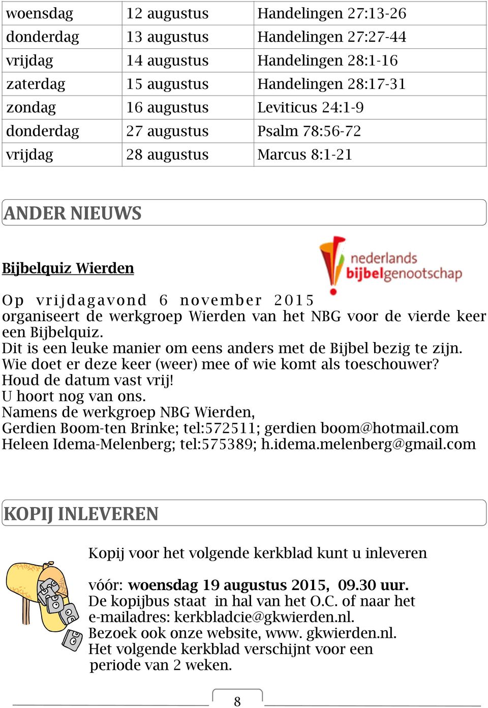 vierde keer een Bijbelquiz. Dit is een leuke manier om eens anders met de Bijbel bezig te zijn. Wie doet er deze keer (weer) mee of wie komt als toeschouwer? Houd de datum vast vrij!