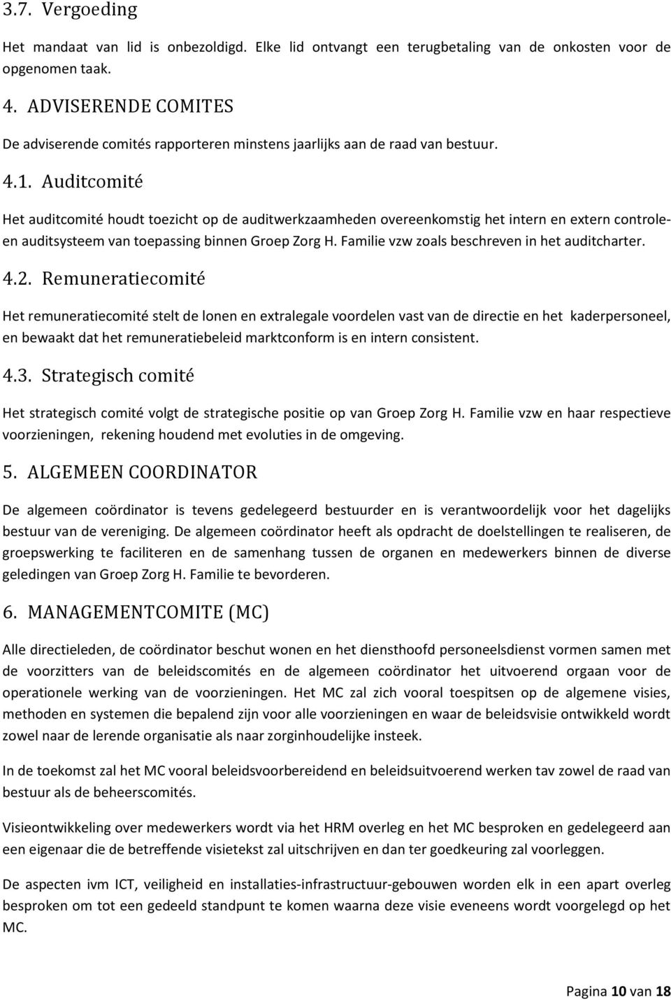 Auditcomité Het auditcomité houdt toezicht op de auditwerkzaamheden overeenkomstig het intern en extern controleen auditsysteem van toepassing binnen Groep Zorg H.