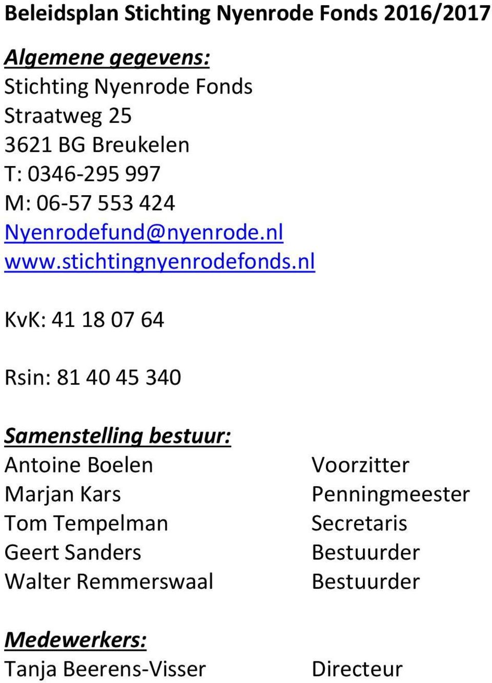 nl KvK: 41 18 07 64 Rsin: 81 40 45 340 Samenstelling bestuur: Antoine Boelen Marjan Kars Tom Tempelman Geert