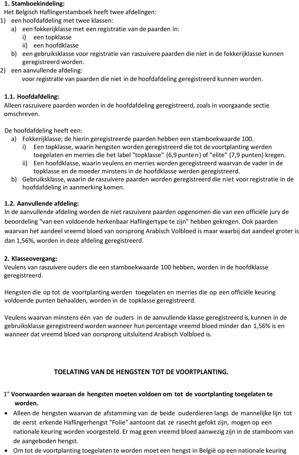 2) een aanvullende afdeling: voor registratie van paarden die niet in de hoofdafdeling geregistreerd kunnen worden. 1.