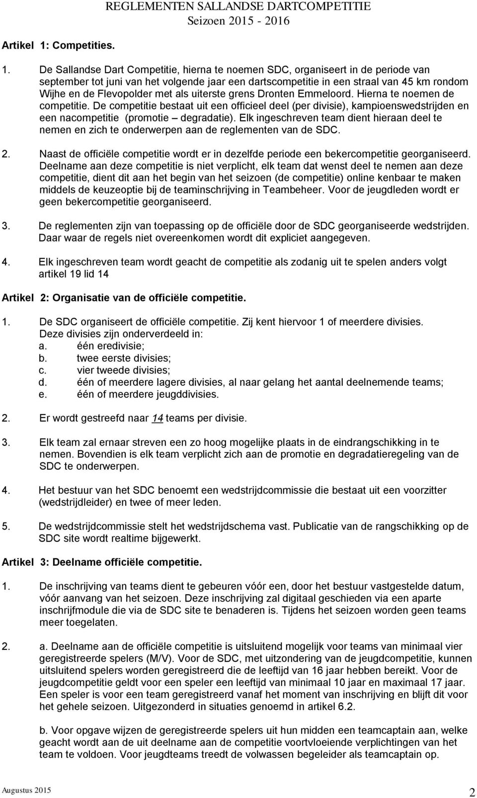 met als uiterste grens Dronten Emmeloord. Hierna te noemen de competitie. De competitie bestaat uit een officieel deel (per divisie), kampioenswedstrijden en een nacompetitie (promotie degradatie).