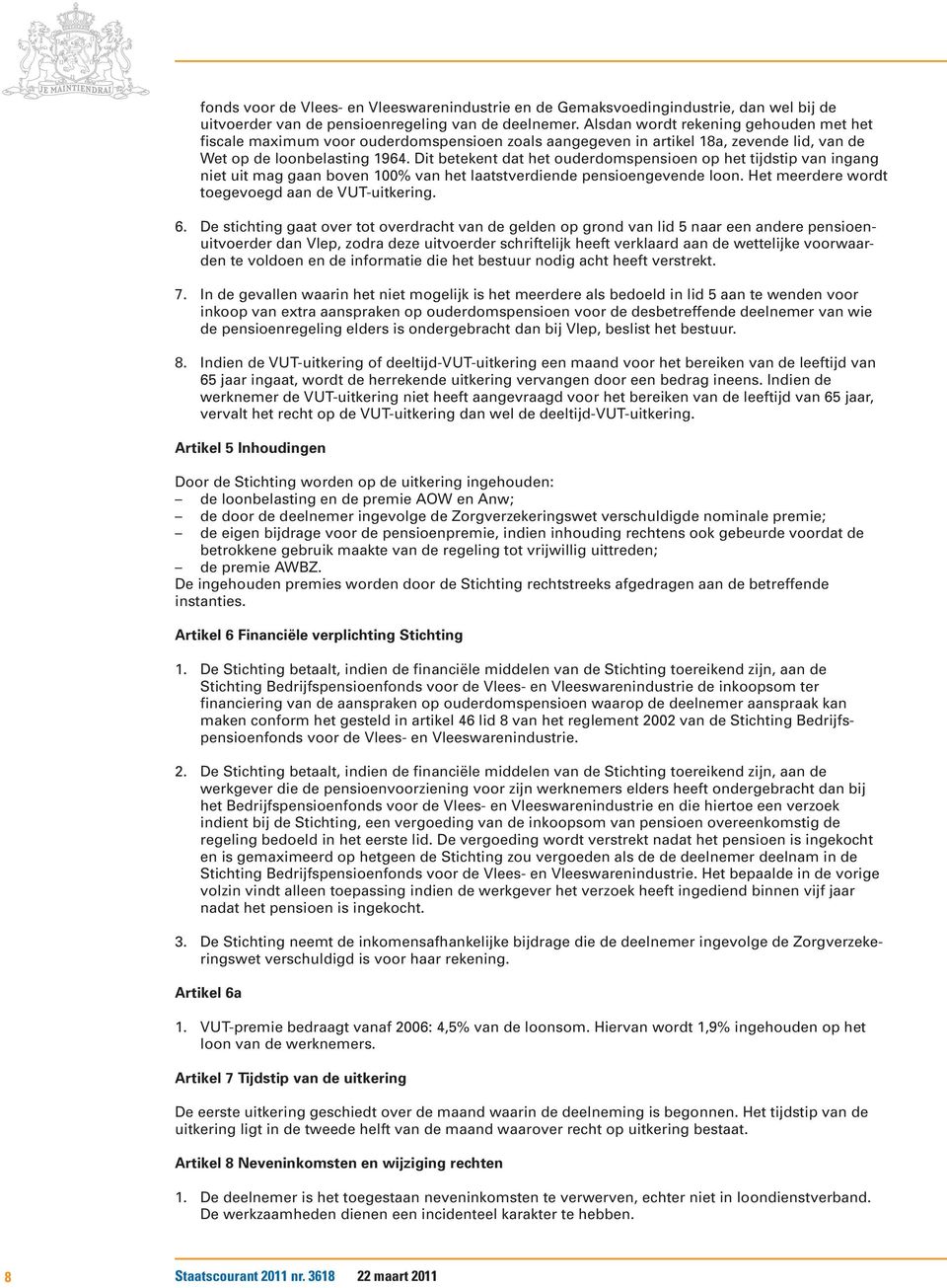 Dit betekent dat het ouderdomspensioen op het tijdstip van ingang niet uit mag gaan boven 100% van het laatstverdiende pensioengevende loon. Het meerdere wordt toegevoegd aan de VUT-uitkering. 6.