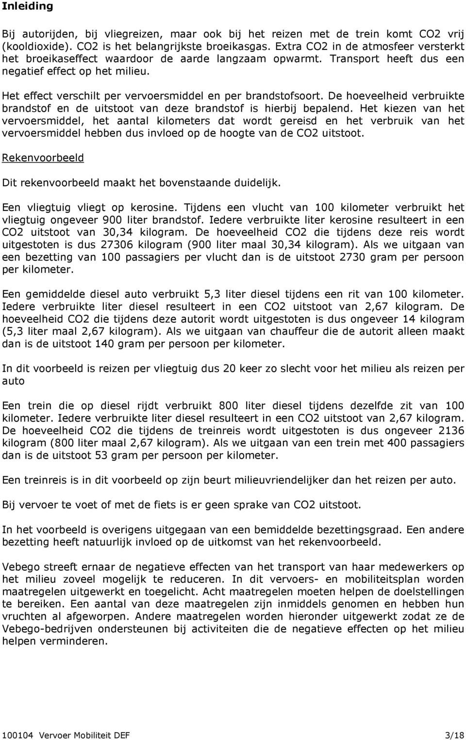 Het effect verschilt per vervoersmiddel en per brandstofsoort. De hoeveelheid verbruikte brandstof en de uitstoot van deze brandstof is hierbij bepalend.