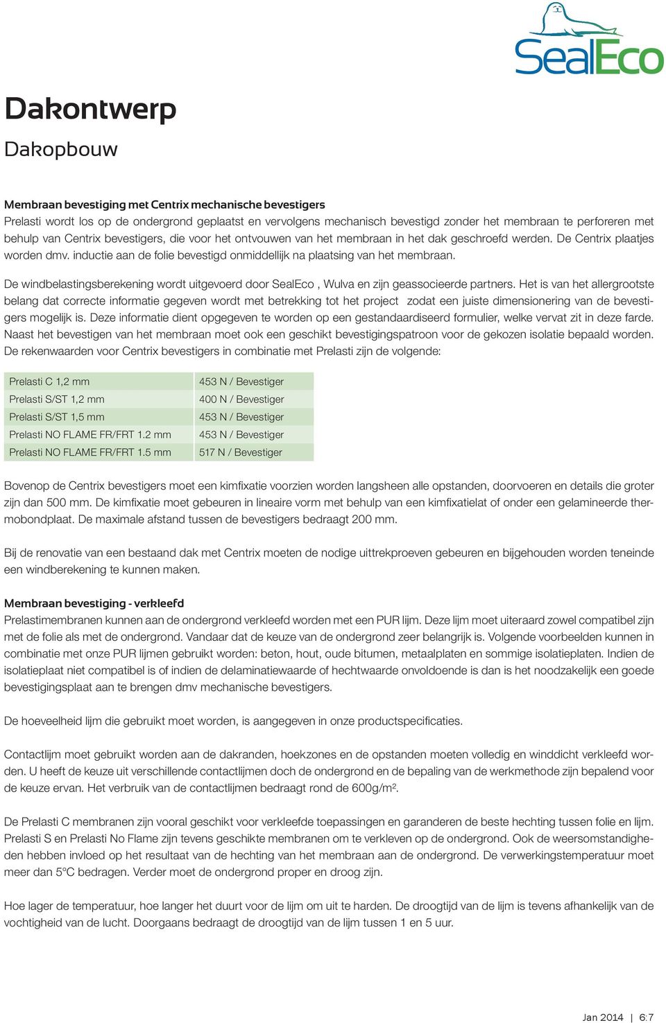 inductie aan de folie bevestigd onmiddellijk na plaatsing van het membraan. De windbelastingsberekening wordt uitgevoerd door SealEco, Wulva en zijn geassocieerde partners.