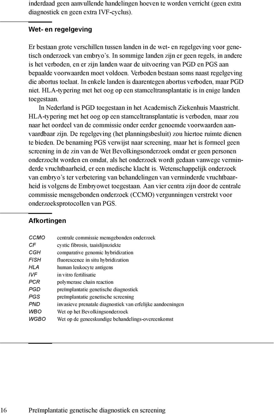 In sommige landen zijn er geen regels, in andere is het verboden, en er zijn landen waar de uitvoering van PGD en PGS aan bepaalde voorwaarden moet voldoen.