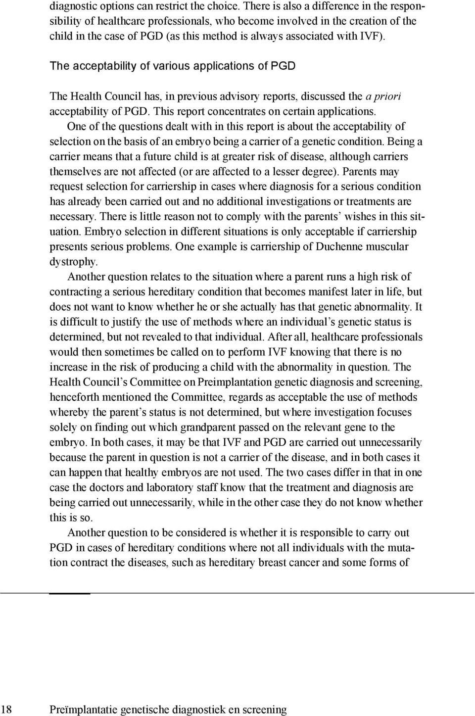 The acceptability of various applications of PGD The Health Council has, in previous advisory reports, discussed the a priori acceptability of PGD. This report concentrates on certain applications.