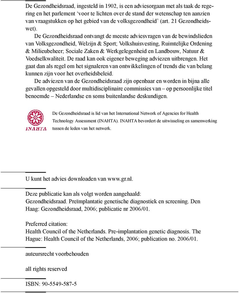 De Gezondheidsraad ontvangt de meeste adviesvragen van de bewindslieden van Volksgezondheid, Welzijn & Sport; Volkshuisvesting, Ruimtelijke Ordening & Milieubeheer; Sociale Zaken & Werkgelegenheid en