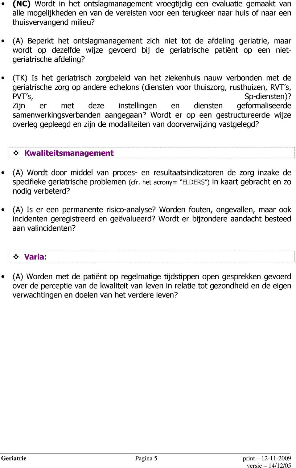 (TK) Is het geriatrisch zorgbeleid van het ziekenhuis nauw verbonden met de geriatrische zorg op andere echelons (diensten voor thuiszorg, rusthuizen, RVT s, PVT s, Sp-diensten)?