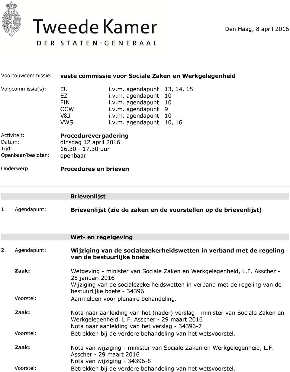 30 uur Openbaar/besloten: openbaar Onderwerp: Procedures en brieven Brievenlijst 1. Agendapunt: Brievenlijst (zie de zaken en de voorstellen op de brievenlijst) Wet- en regelgeving 2.