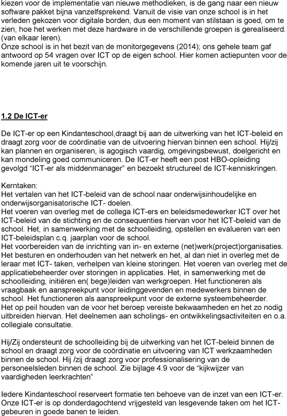 gerealiseerd. (van elkaar leren). Onze school is in het bezit van de monitorgegevens (2014); ons gehele team gaf antwoord op 54 vragen over ICT op de eigen school.