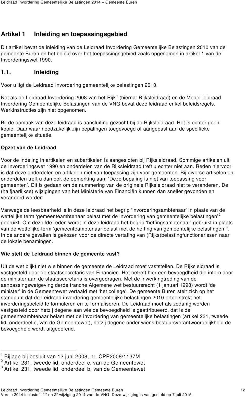 Net als de Leidraad Invordering 2008 van het Rijk 1 (hierna: Rijksleidraad) en de Model-leidraad Invordering Gemeentelijke Belastingen van de VNG bevat deze leidraad enkel beleidsregels.