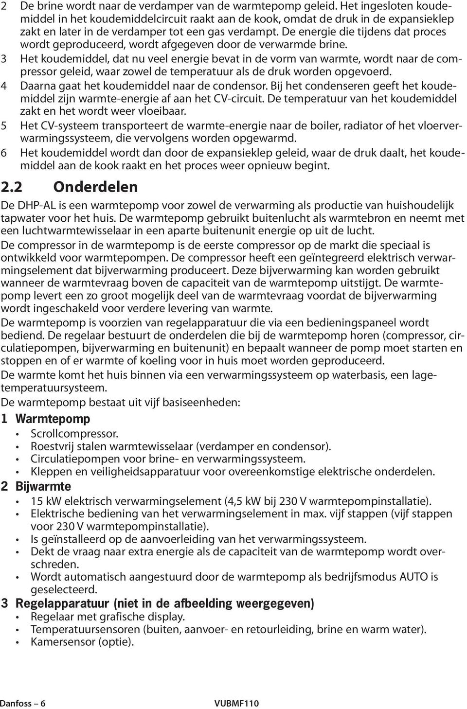 De energie die tijdens dat proces wordt geproduceerd, wordt afgegeven door de verwarmde brine.