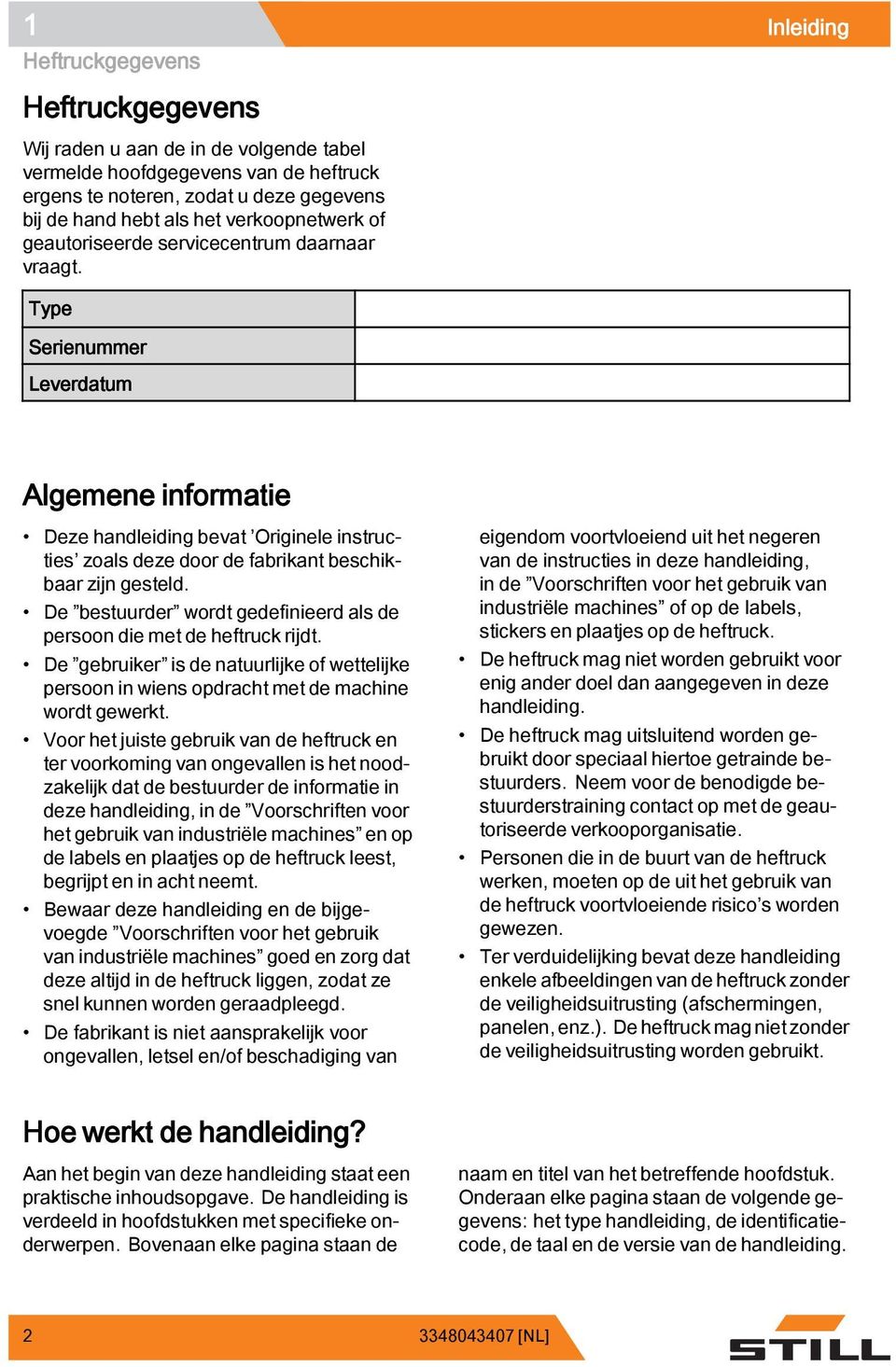 Type Serienummer Leverdatum Algemene informatie Deze handleiding bevat Originele instructies zoals deze door de fabrikant beschikbaar zijn gesteld.