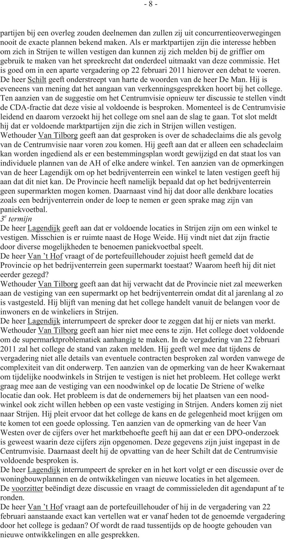 commissie. Het is goed om in een aparte vergadering op 22 februari 2011 hierover een debat te voeren. De heer Schilt geeft onderstreept van harte de woorden van de heer De Man.