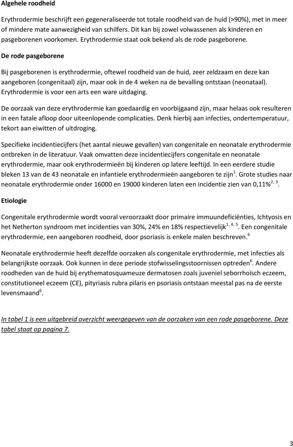 De rode pasgeborene Bij pasgeborenen is erythrodermie, oftewel roodheid van de huid, zeer zeldzaam en deze kan aangeboren (congenitaal) zijn, maar ook in de 4 weken na de bevalling ontstaan