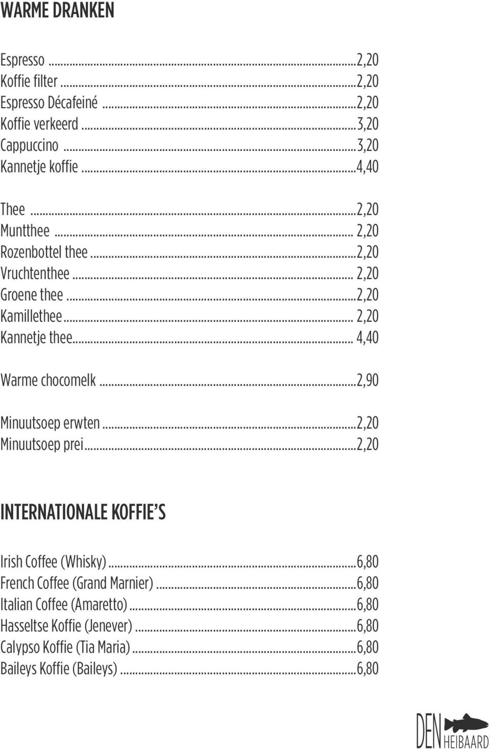 .. 4,40 Warme chocomelk...2,90 Minuutsoep erwten...2,20 Minuutsoep prei...2,20 INTERNATIONALE KOFFIE S Irish Coffee (Whisky).