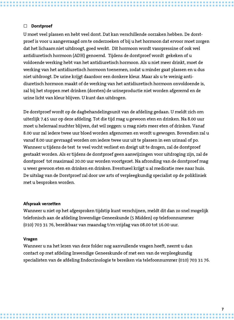 Dit hormoon wordt vasopressine of ook wel antidiuretisch hormoon (ADH) genoemd. Tijdens de dorstproef wordt gekeken of u voldoende werking hebt van het antidiuretisch hormoon.