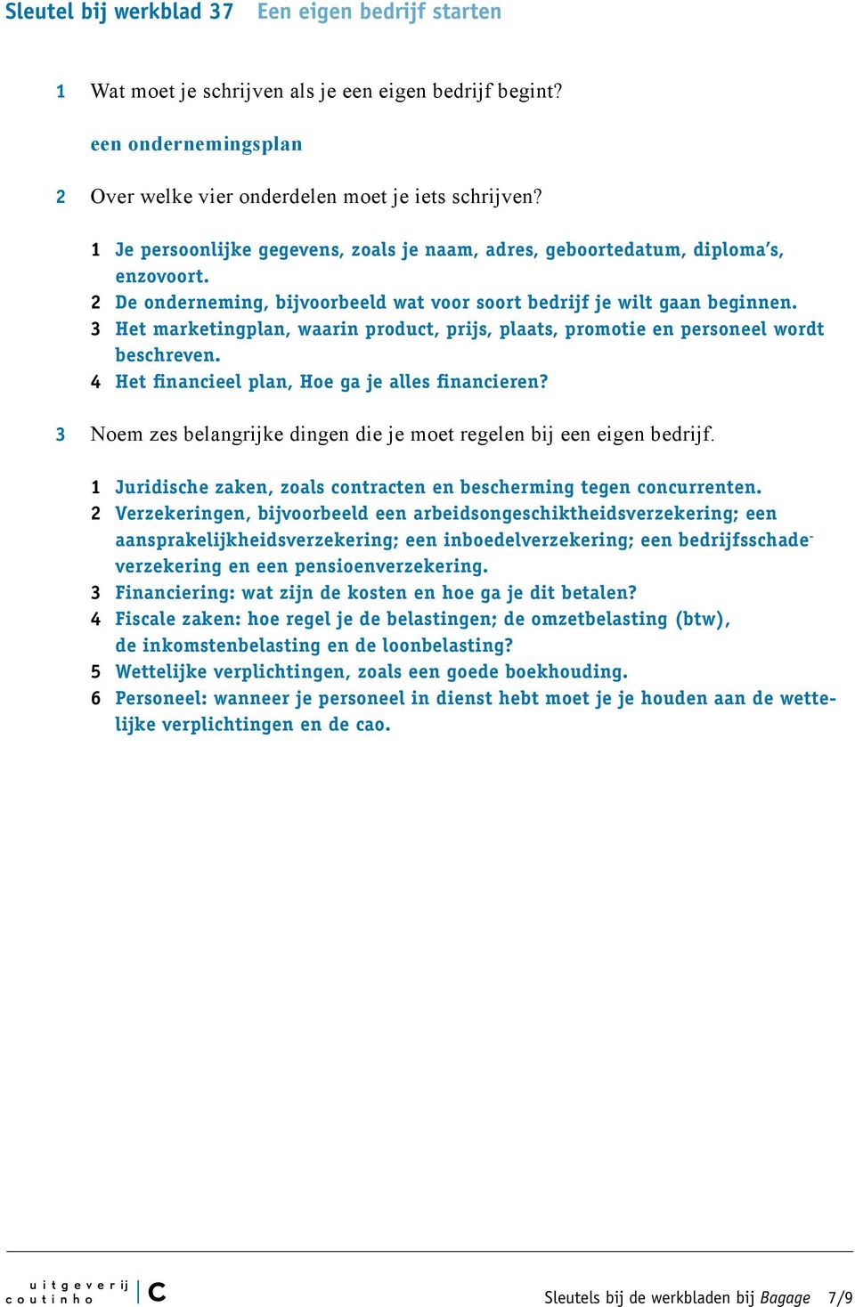 3 Het marketingplan, waarin product, prijs, plaats, promotie en personeel wordt beschreven. 4 Het financieel plan, Hoe ga je alles financieren?