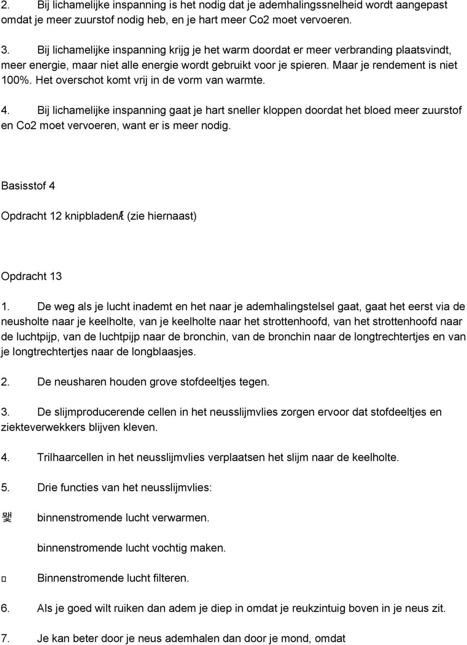 Het overschot komt vrij in de vorm van warmte. 4. Bij lichamelijke inspanning gaat je hart sneller kloppen doordat het bloed meer zuurstof en Co2 moet vervoeren, want er is meer nodig.