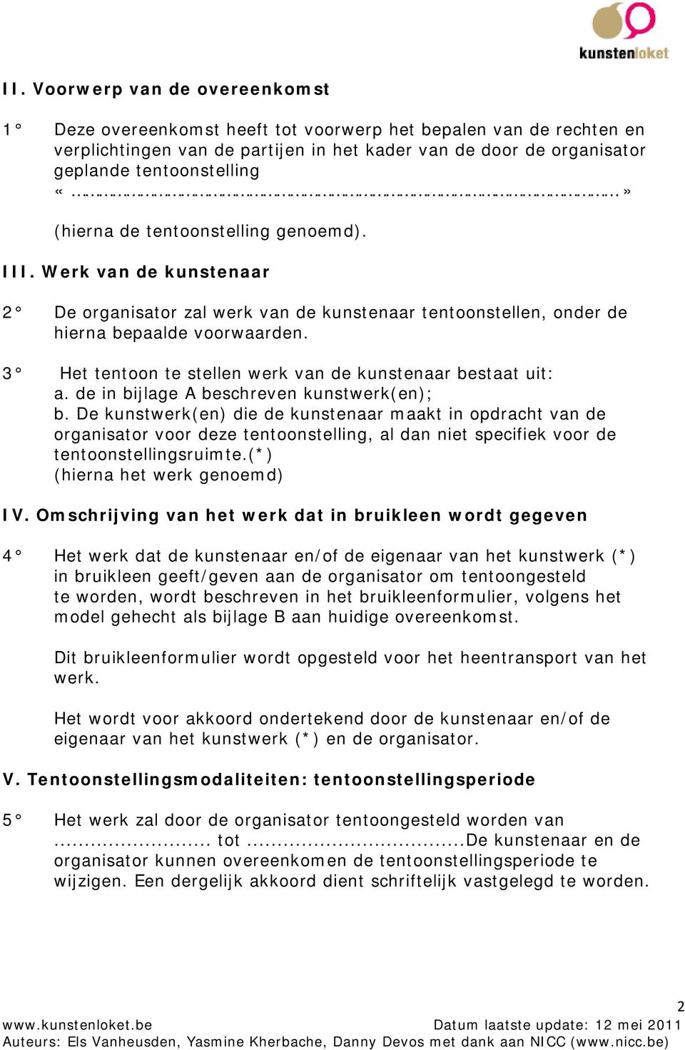 3 Het tentoon te stellen werk van de kunstenaar bestaat uit: a. de in bijlage A beschreven kunstwerk(en); b.