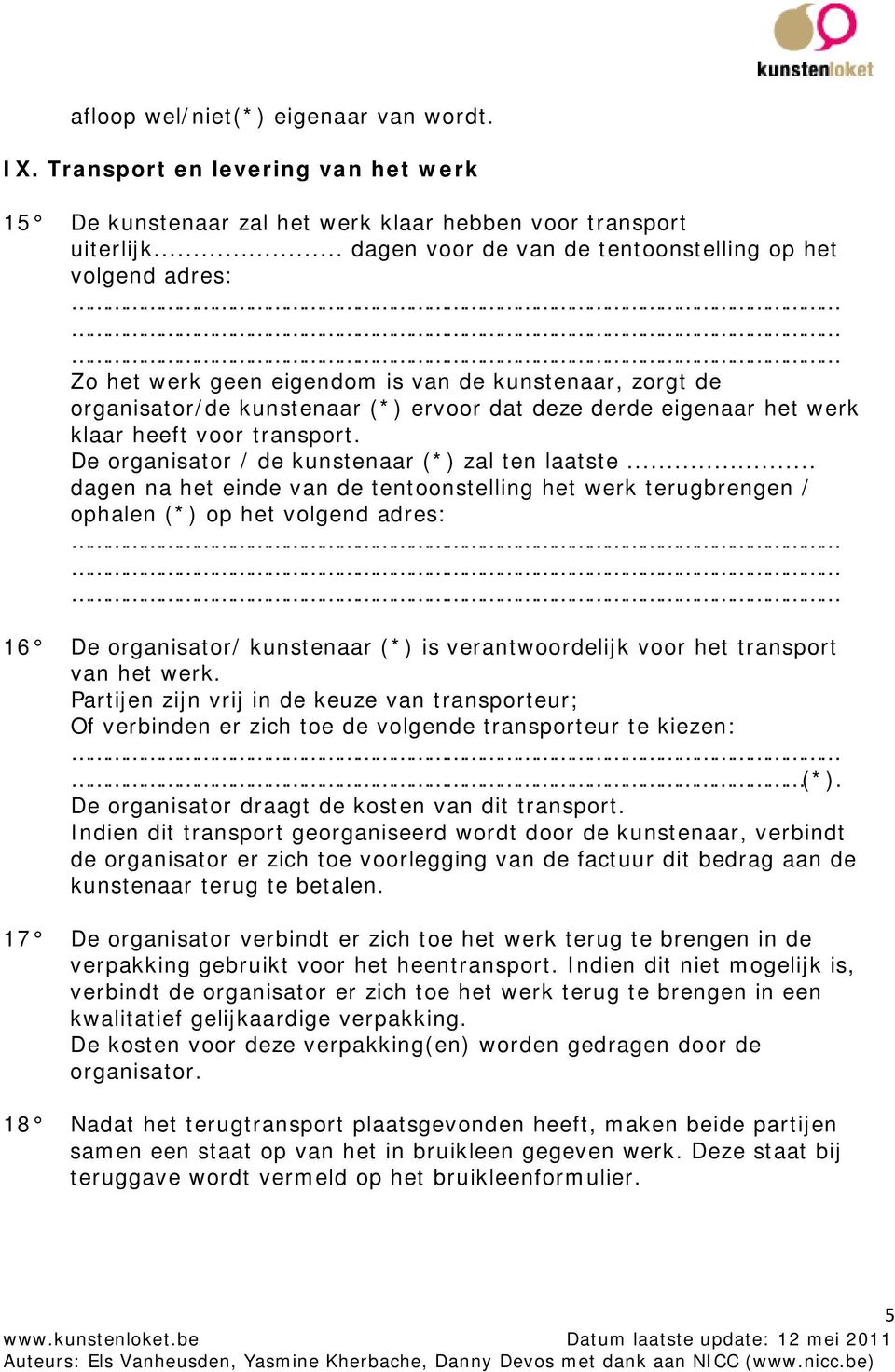 heeft voor transport. De organisator / de kunstenaar (*) zal ten laatste.