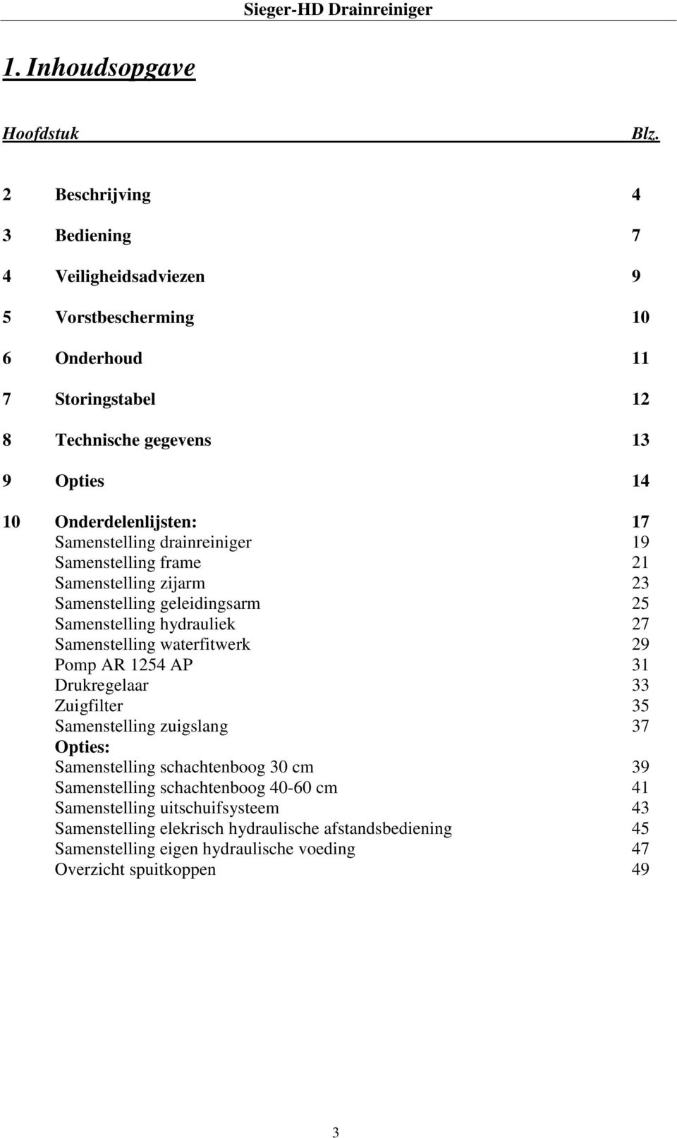 Samenstelling drainreiniger 19 Samenstelling frame 21 Samenstelling zijarm 23 Samenstelling geleidingsarm 25 Samenstelling hydrauliek 27 Samenstelling waterfitwerk 29 Pomp