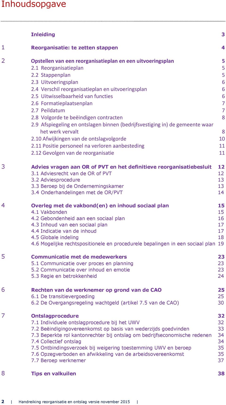 9 Afspiegeling en ontslagen binnen (bedrijfsvestiging in) de gemeente waar het werk vervalt 8 2.10 Afwijkingen van de ontslagvolgorde 10 2.11 Positie personeel na verloren aanbesteding 11 2.