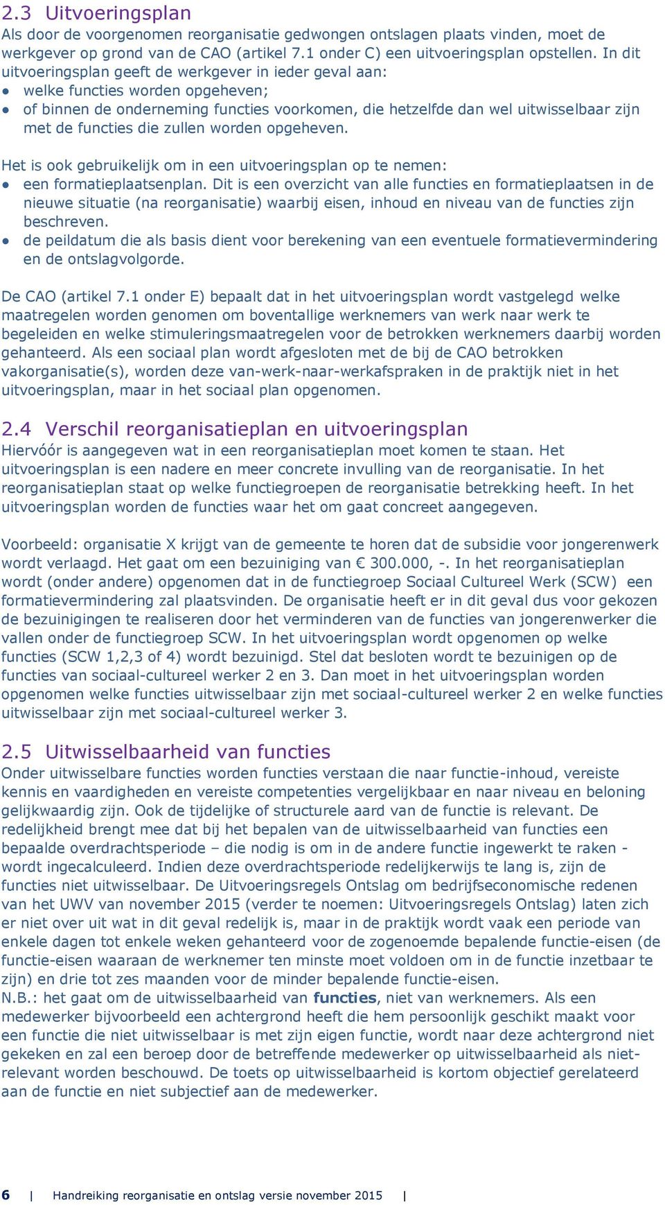 die zullen worden opgeheven. Het is ook gebruikelijk om in een uitvoeringsplan op te nemen: een formatieplaatsenplan.