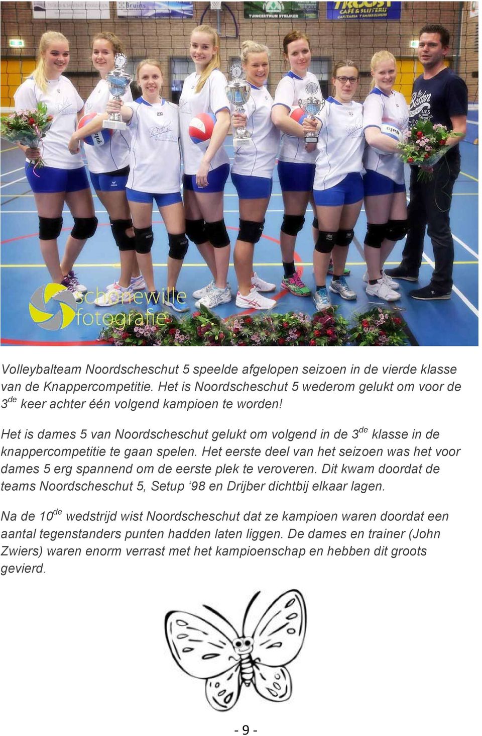 Het is dames 5 van Noordscheschut gelukt om volgend in de 3 de klasse in de knappercompetitie te gaan spelen.