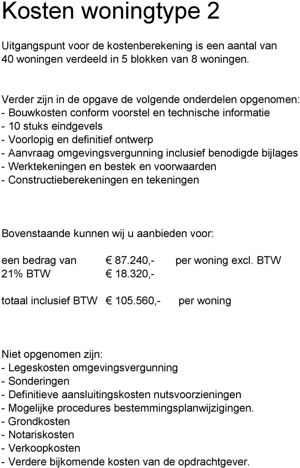 omgevingsvergunning inclusief benodigde bijlages - Werktekeningen en bestek en voorwaarden - Constructieberekeningen en tekeningen Bovenstaande kunnen wij u aanbieden voor: een bedrag van 87.