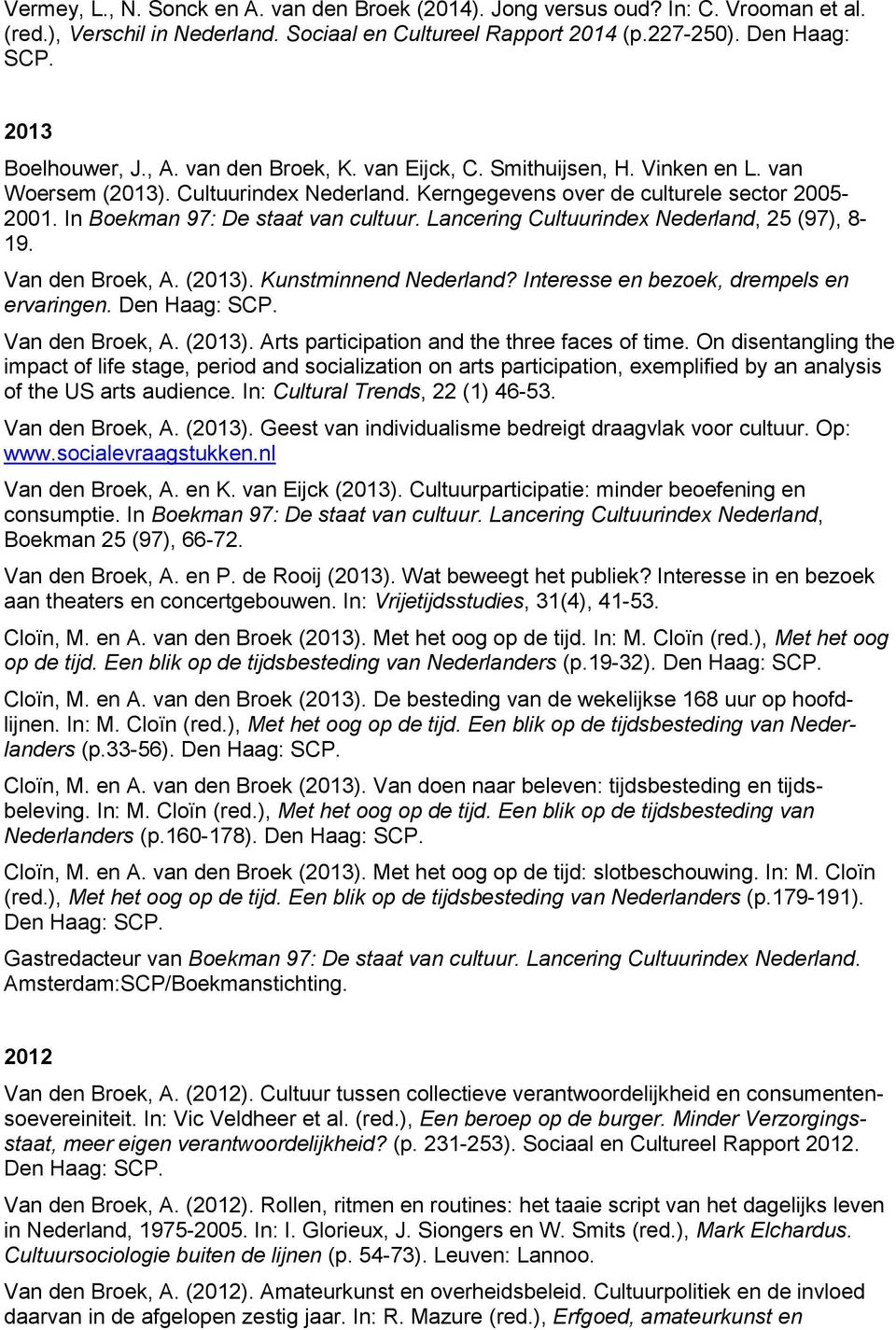 Lancering Cultuurindex Nederland, 25 (97), 8-19. Van den Broek, A. (2013). Kunstminnend Nederland? Interesse en bezoek, drempels en ervaringen. Van den Broek, A. (2013). Arts participation and the three faces of time.