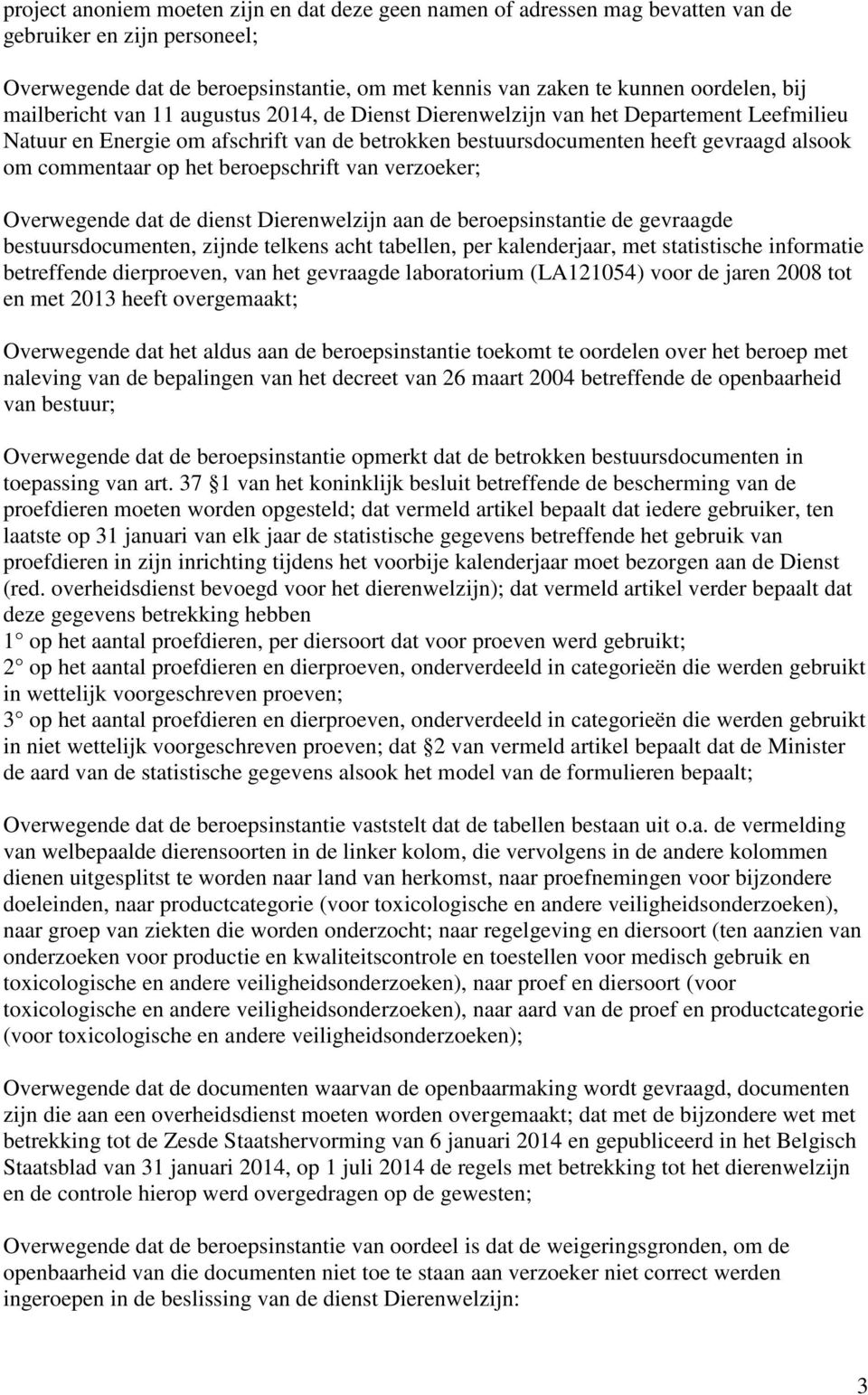 beroepschrift van verzoeker; Overwegende dat de dienst Dierenwelzijn aan de beroepsinstantie de gevraagde bestuursdocumenten, zijnde telkens acht tabellen, per kalenderjaar, met statistische