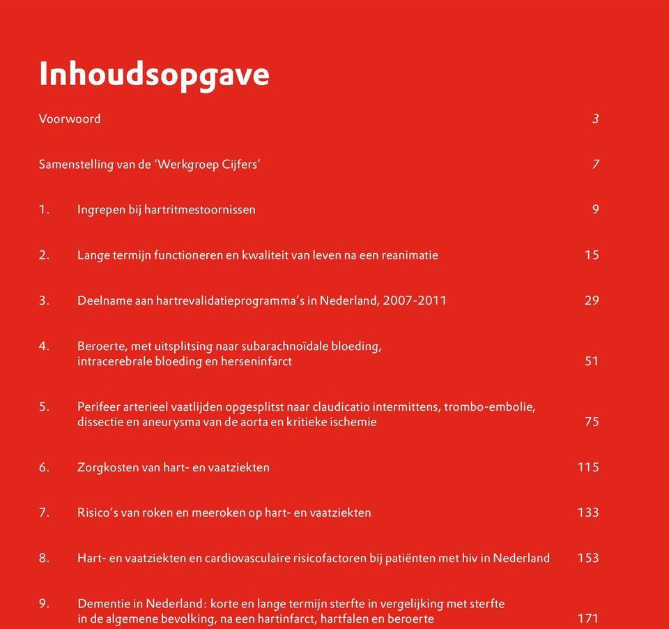 Perifeer arterieel vaatlijden opgesplitst naar claudicatio intermittens, trombo-embolie, dissectie en aneurysma van de aorta en kritieke ischemie 75 6. Zorgkosten van hart- en vaatziekten 115 7.