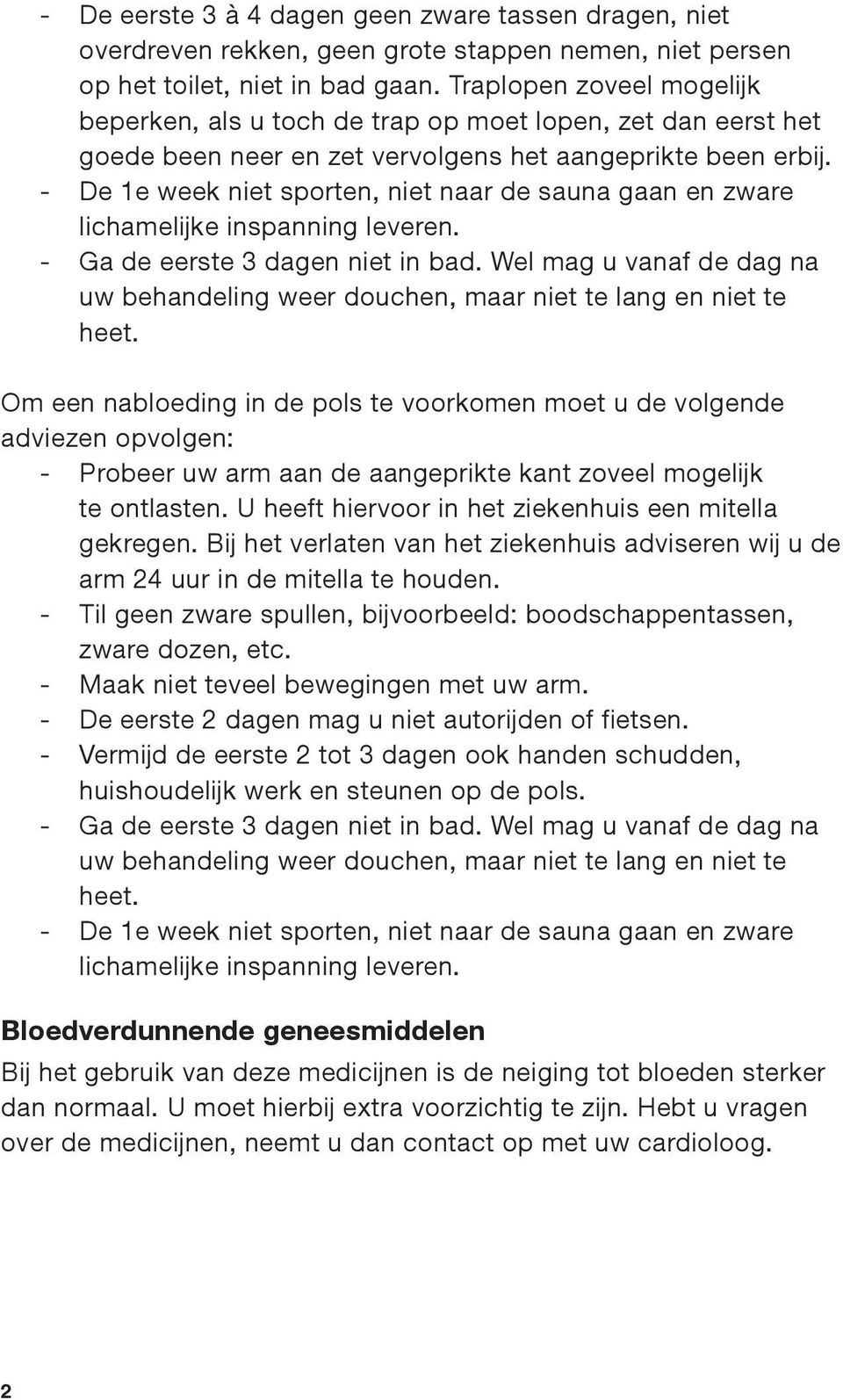 De 1e week niet sporten, niet naar de sauna gaan en zware lichamelijke inspanning leveren. Ga de eerste 3 dagen niet in bad.