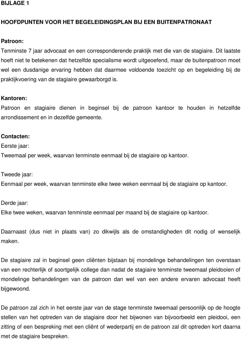 praktijkvoering van de stagiaire gewaarborgd is. Kantoren: Patroon en stagiaire dienen in beginsel bij de patroon kantoor te houden in hetzelfde arrondissement en in dezelfde gemeente.