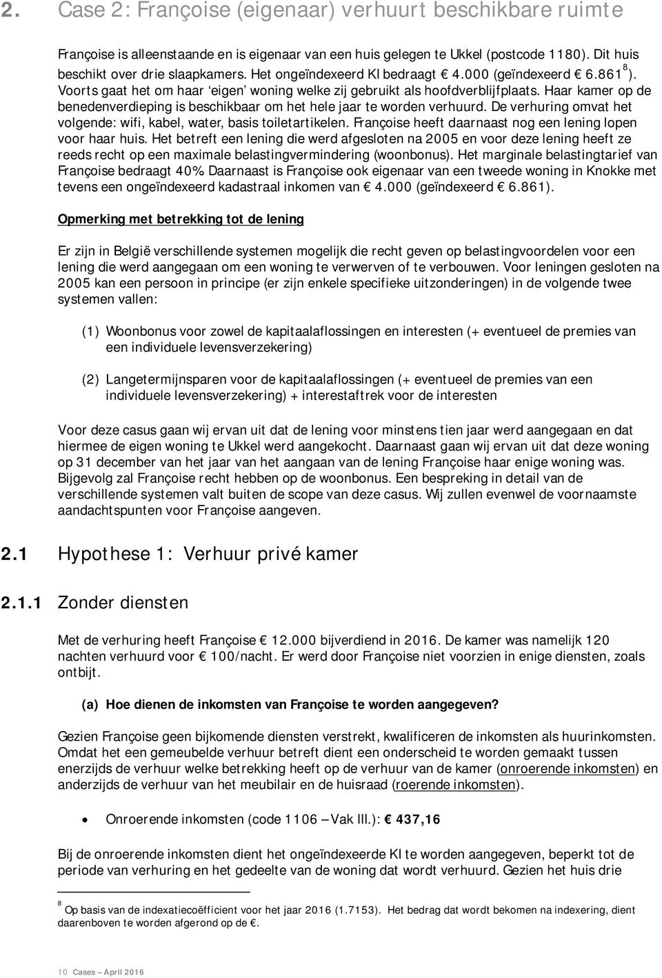 Haar kamer op de benedenverdieping is beschikbaar om het hele jaar te worden verhuurd. De verhuring omvat het volgende: wifi, kabel, water, basis toiletartikelen.