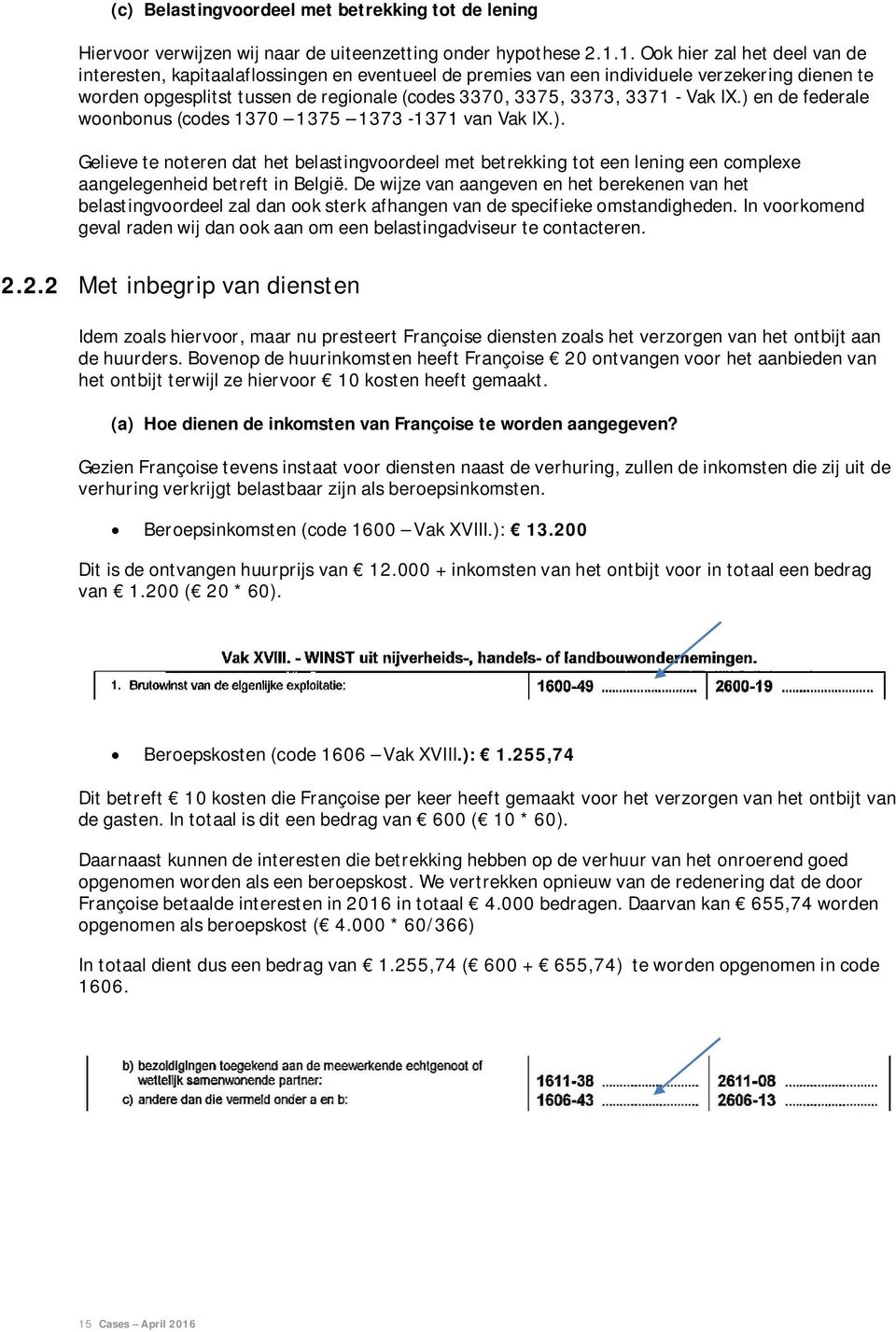 - Vak IX.) en de federale woonbonus (codes 1370 1375 1373-1371 van Vak IX.). Gelieve te noteren dat het belastingvoordeel met betrekking tot een lening een complexe aangelegenheid betreft in België.