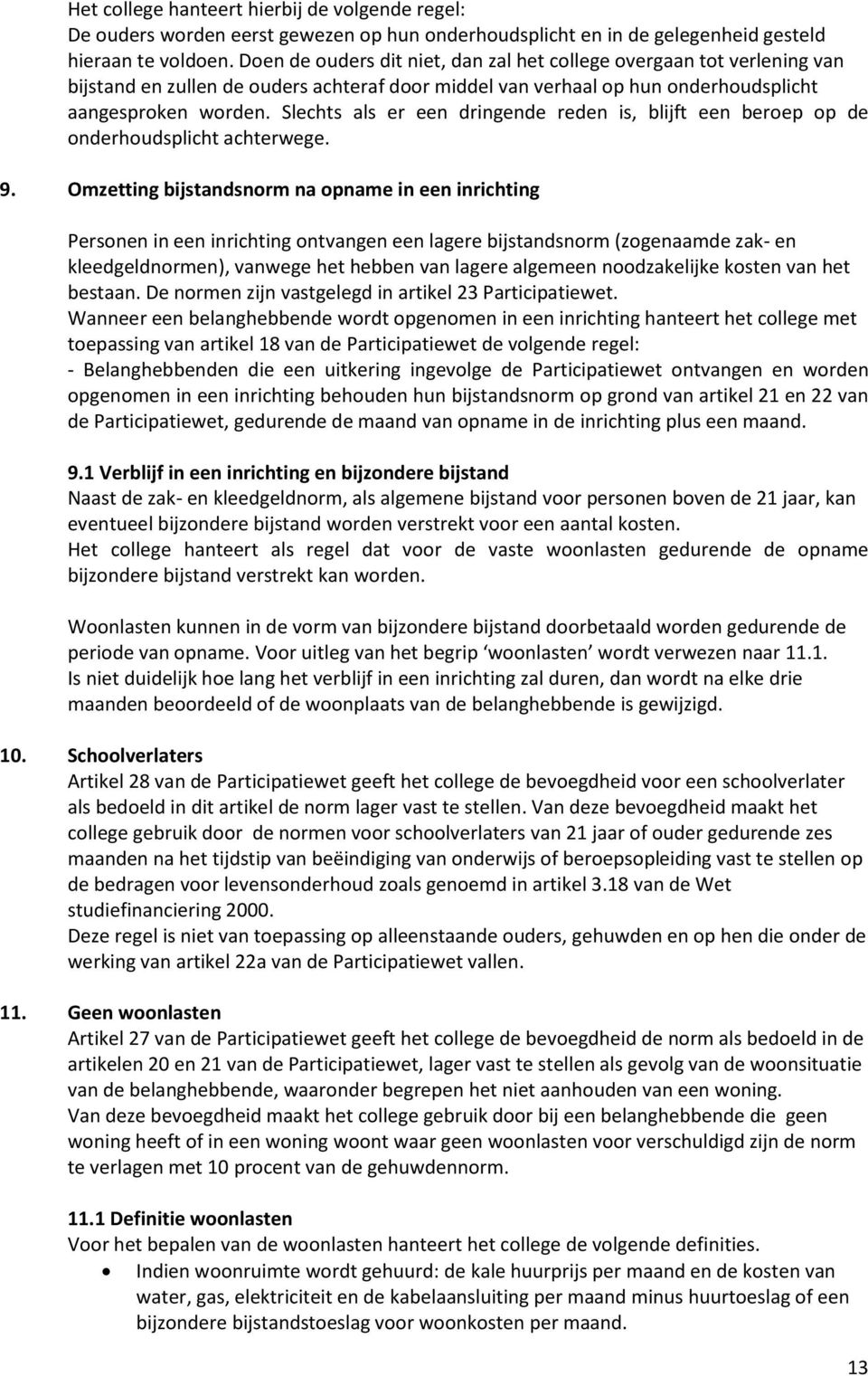 Slechts als er een dringende reden is, blijft een beroep op de onderhoudsplicht achterwege. 9.