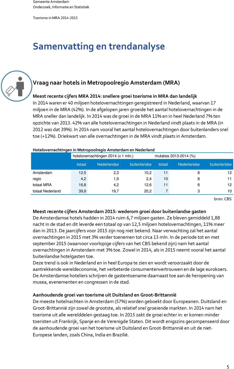 In was de groei in de MRA % en in heel Nederland % ten opzichte van. % van alle hotelovernachtingen in Nederland vindt plaats in de MRA (in was dat %).