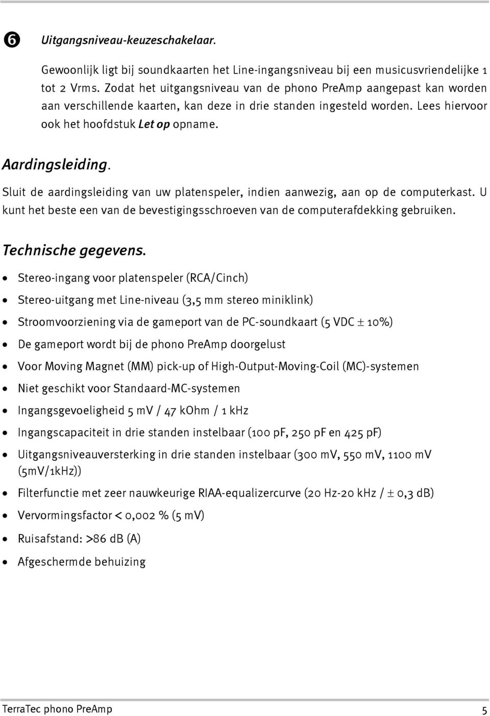 Sluit de aardingsleiding van uw platenspeler, indien aanwezig, aan op de computerkast. U kunt het beste een van de bevestigingsschroeven van de computerafdekking gebruiken. Technische gegevens.