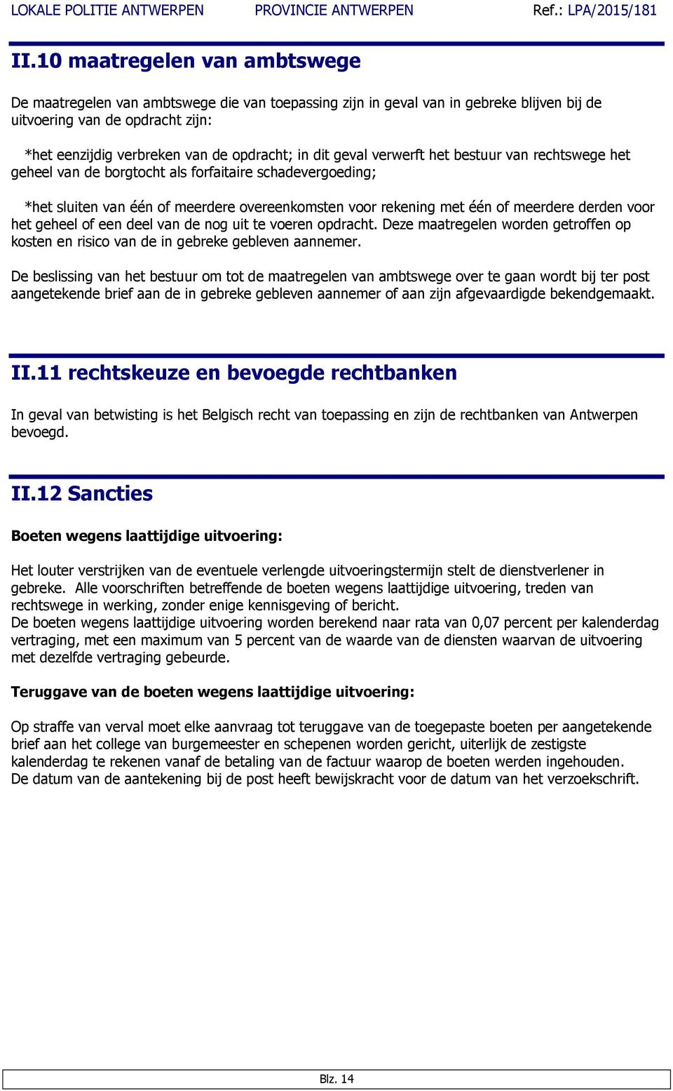 voor het geheel of een deel van de nog uit te voeren opdracht. Deze maatregelen worden getroffen op kosten en risico van de in gebreke gebleven aannemer.