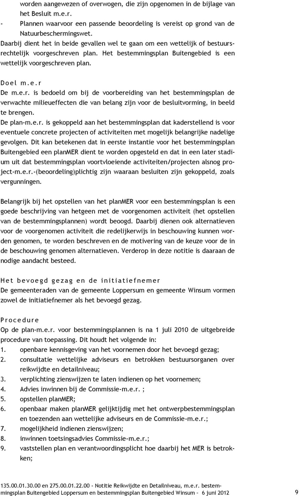 e.r. is bedoeld om bij de voorbereiding van het bestemmingsplan de verwachte milieueffecten die van belang zijn voor de besluitvorming, in beeld te brengen. De plan-m.e.r. is gekoppeld aan het bestemmingsplan dat kaderstellend is voor eventuele concrete projecten of activiteiten met mogelijk belangrijke nadelige gevolgen.