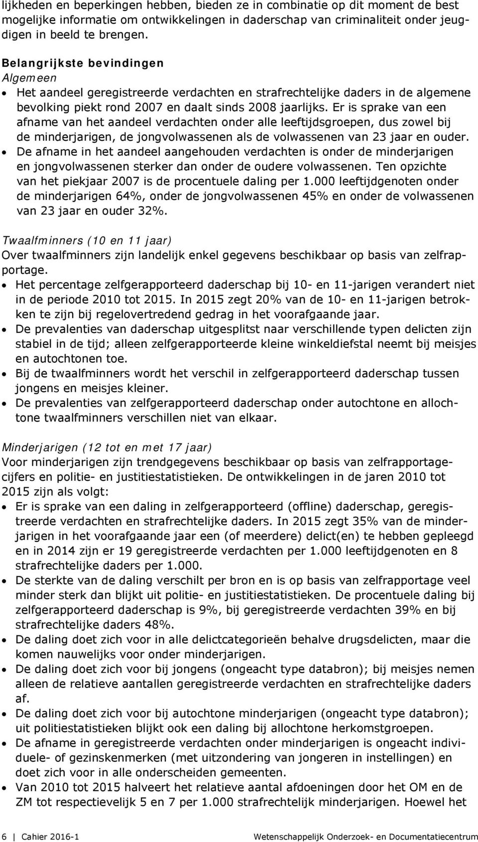 Er is sprake van een afname van het aandeel verdachten onder alle leeftijdsgroepen, dus zowel bij de minderjarigen, de jongvolwassenen als de volwassenen van 23 jaar en ouder.