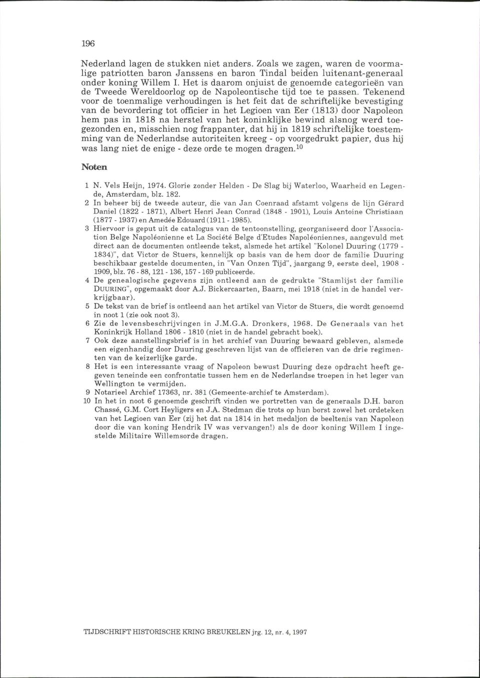 Tekenend voor de toenmalige verhoudingen is het feit dat de schriftelijke bevestiging van de bevordering tot officier in het Legioen van Eer (1813) door Napoleon hem pas in 1818 na herstel van het