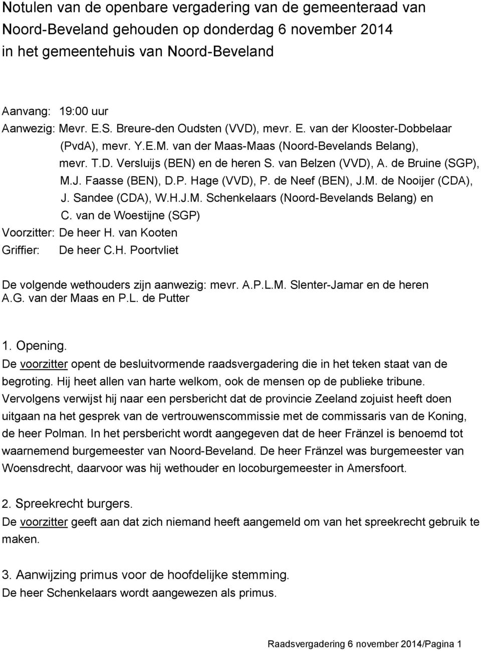 de Bruine (SGP), M.J. Faasse (BEN), D.P. Hage (VVD), P. de Neef (BEN), J.M. de Nooijer (CDA), J. Sandee (CDA), W.H.J.M. Schenkelaars (Noord-Bevelands Belang) en C.