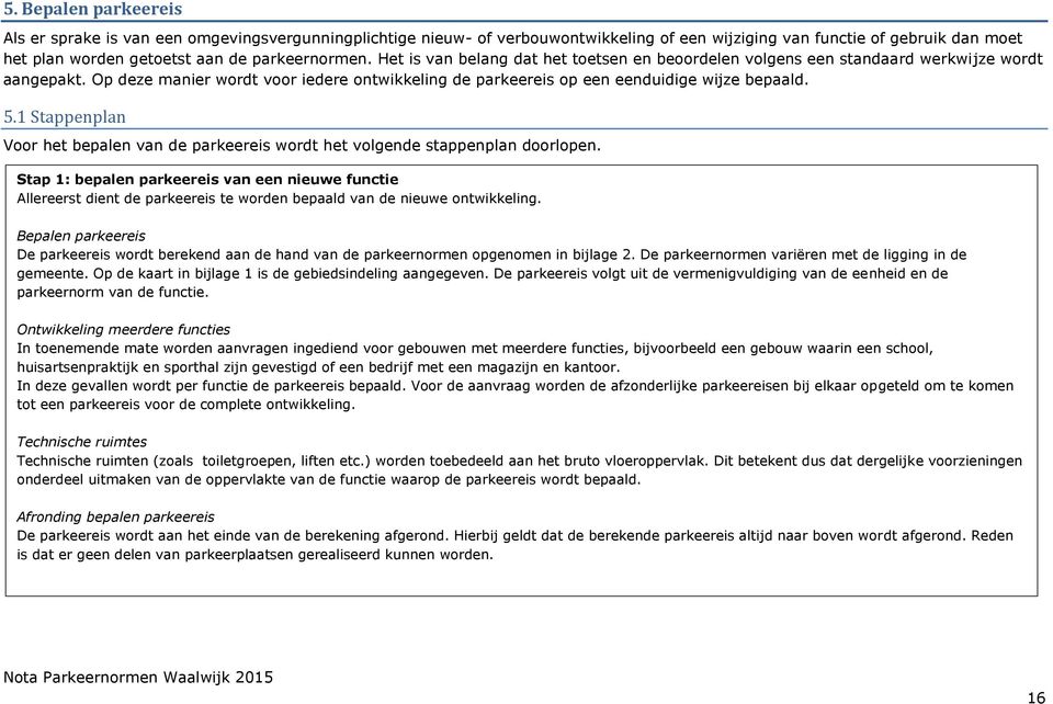 Op deze manier wordt voor iedere ontwikkeling de parkeereis op een eenduidige wijze bepaald. 5.1 Stappenplan Voor het bepalen van de parkeereis wordt het volgende stappenplan doorlopen.