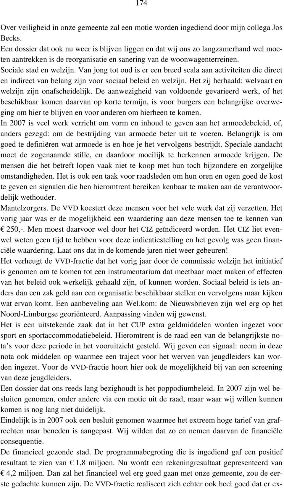 Van jong tot oud is er een breed scala aan activiteiten die direct en indirect van belang zijn voor sociaal beleid en welzijn. Het zij herhaald: welvaart en welzijn zijn onafscheidelijk.