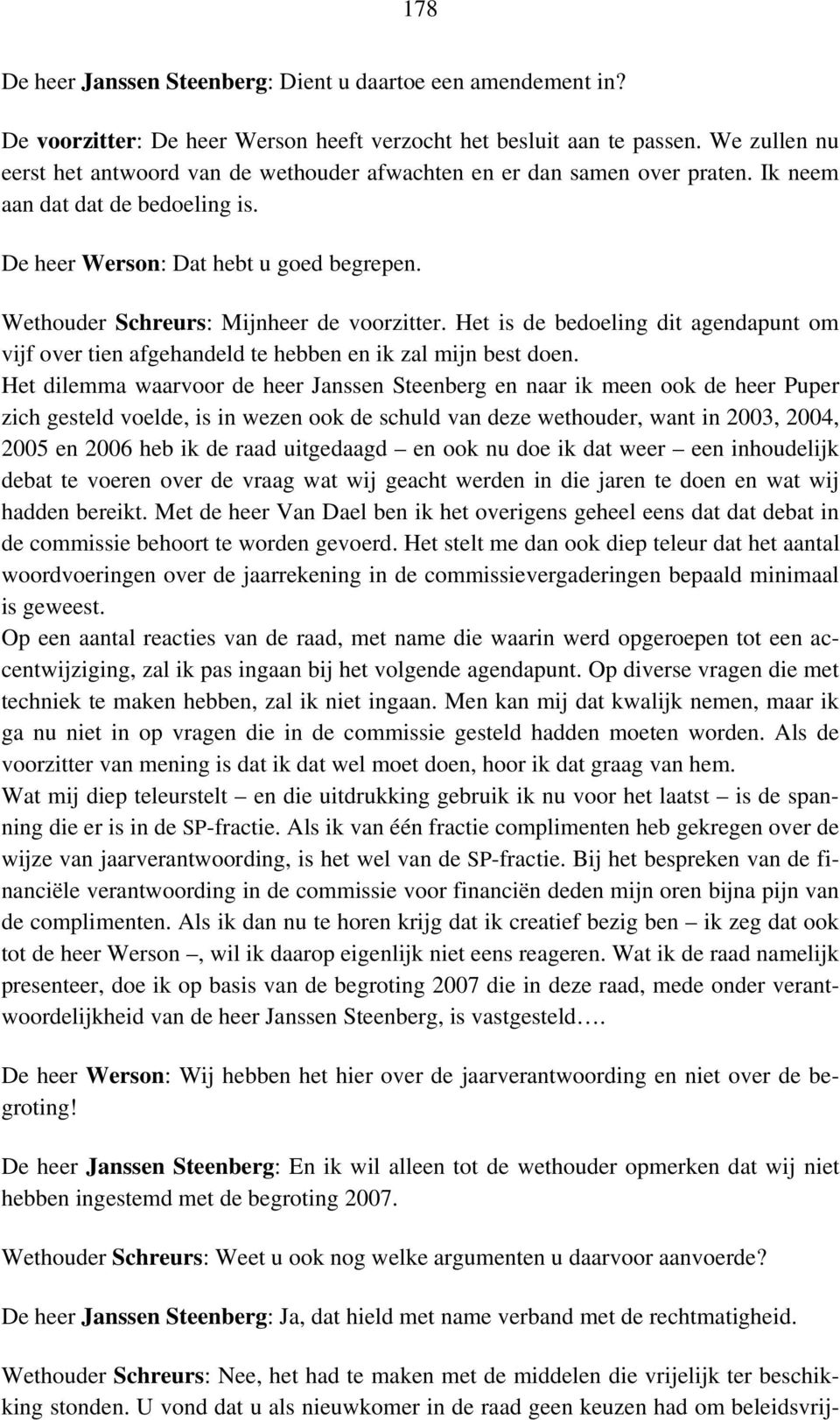 Wethouder Schreurs: Mijnheer de voorzitter. Het is de bedoeling dit agendapunt om vijf over tien afgehandeld te hebben en ik zal mijn best doen.