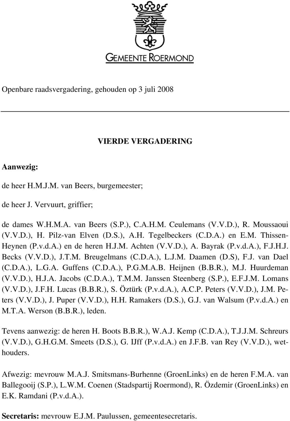 T.M. Breugelmans (C.D.A.), L.J.M. Daamen (D.S), F.J. van Dael (C.D.A.), L.G.A. Guffens (C.D.A.), P.G.M.A.B. Heijnen (B.B.R.), M.J. Huurdeman (V.V.D.), H.J.A. Jacobs (C.D.A.), T.M.M. Janssen Steenberg (S.